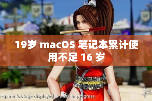 19岁 macOS 笔记本累计使用不足 16 岁