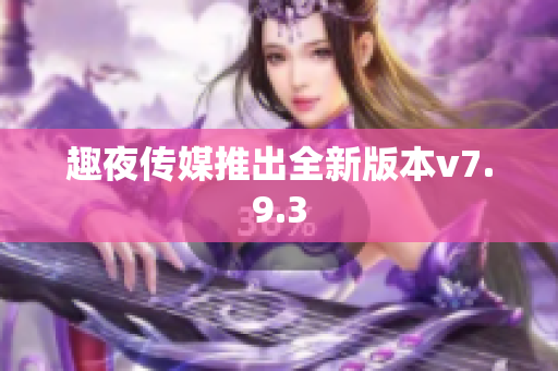 趣夜传媒推出全新版本v7.9.3