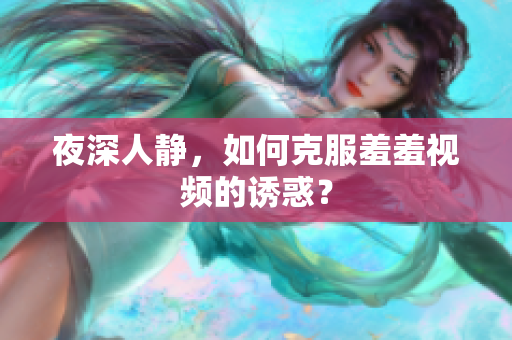 夜深人静，如何克服羞羞视频的诱惑？