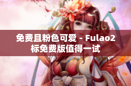 免费且粉色可爱 - Fulao2标免费版值得一试