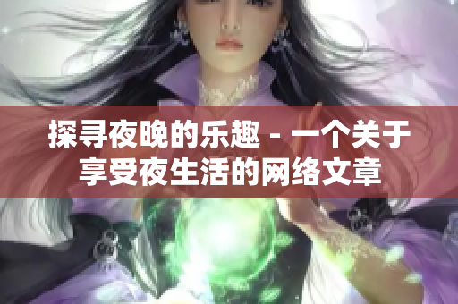 探寻夜晚的乐趣 - 一个关于享受夜生活的网络文章
