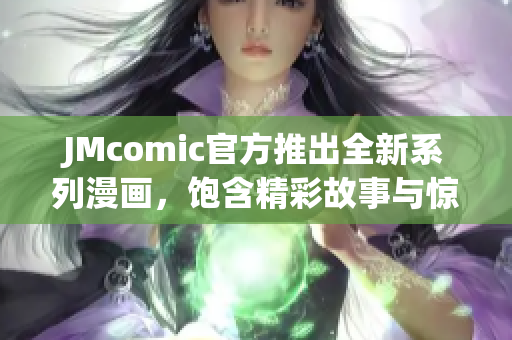 JMcomic官方推出全新系列漫画，饱含精彩故事与惊险冒险！