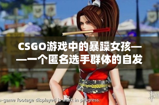 CSGO游戏中的暴躁女孩——一个匿名选手群体的自发抗议