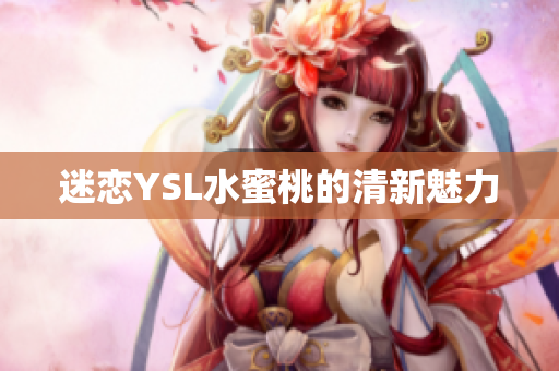 迷恋YSL水蜜桃的清新魅力