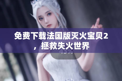 免费下载法国版灭火宝贝2，拯救失火世界