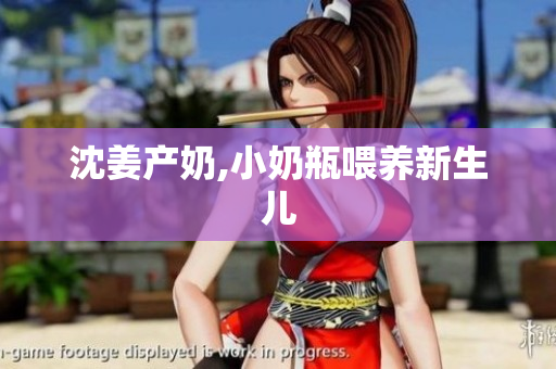 沈姜产奶,小奶瓶喂养新生儿