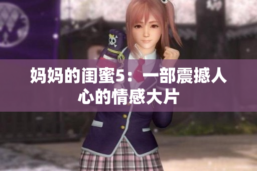 妈妈的闺蜜5：一部震撼人心的情感大片