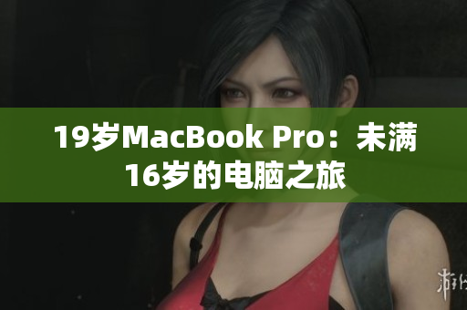 19岁MacBook Pro：未满16岁的电脑之旅