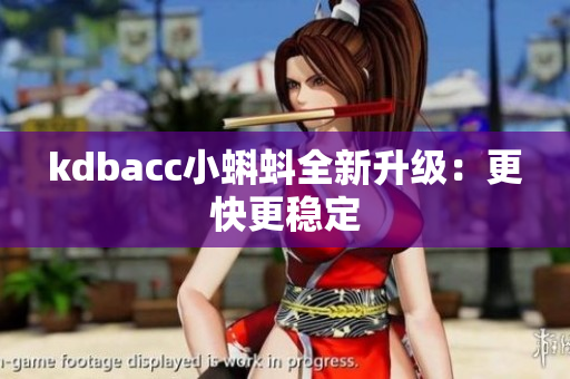 kdbacc小蝌蚪全新升级：更快更稳定