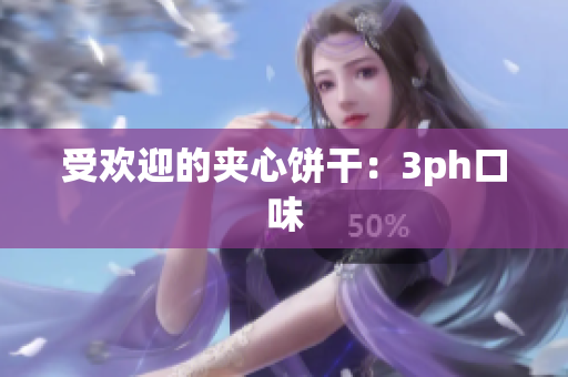 受欢迎的夹心饼干：3ph口味