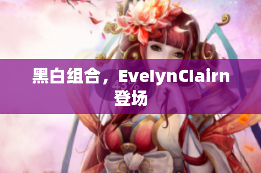 黑白组合，EveIynCIairn登场