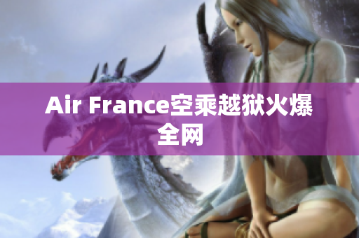 Air France空乘越狱火爆全网
