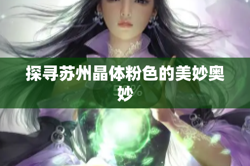 探寻苏州晶体粉色的美妙奥妙