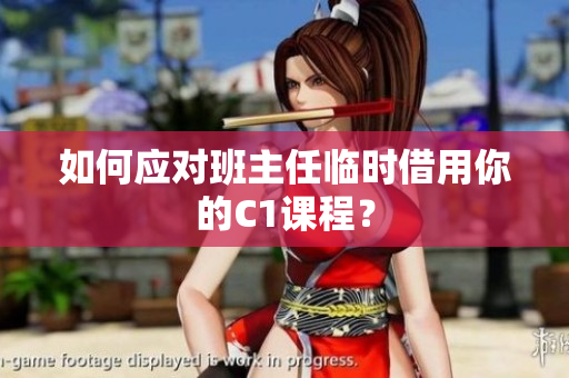 如何应对班主任临时借用你的C1课程？