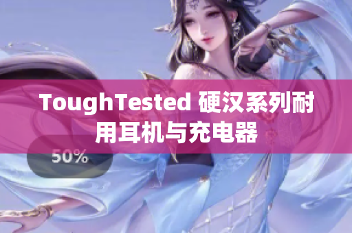 ToughTested 硬汉系列耐用耳机与充电器