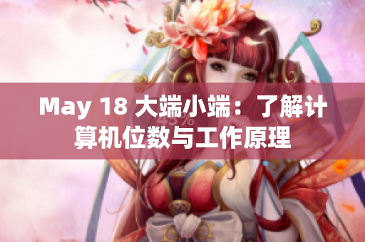 May 18 大端小端：了解计算机位数与工作原理