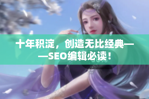 十年积淀，创造无比经典——SEO编辑必读！