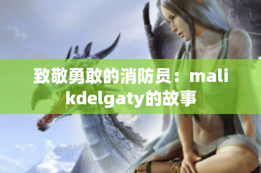 致敬勇敢的消防员：malikdelgaty的故事