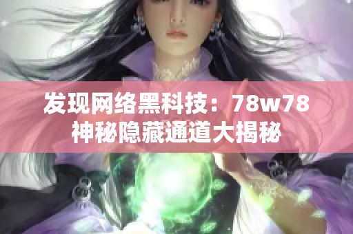 发现网络黑科技：78w78神秘隐藏通道大揭秘