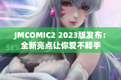 JMCOMIC2 2023版发布：全新亮点让你爱不释手