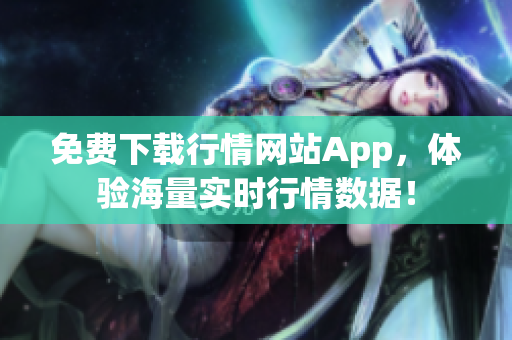 免费下载行情网站App，体验海量实时行情数据！