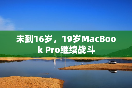 未到16岁，19岁MacBook Pro继续战斗