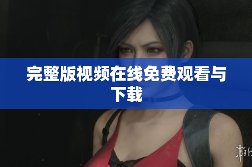 完整版视频在线免费观看与下载
