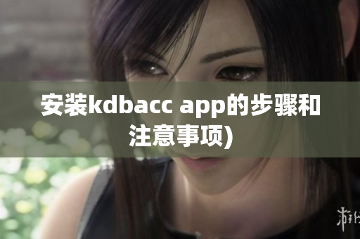 安装kdbacc app的步骤和注意事项)