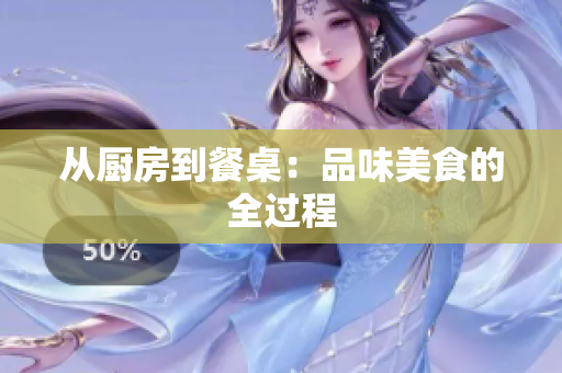 从厨房到餐桌：品味美食的全过程