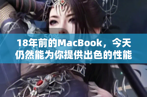 18年前的MacBook，今天仍然能为你提供出色的性能
