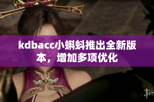 kdbacc小蝌蚪推出全新版本，增加多项优化