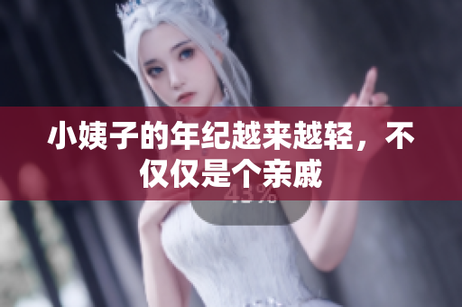 小姨子的年纪越来越轻，不仅仅是个亲戚