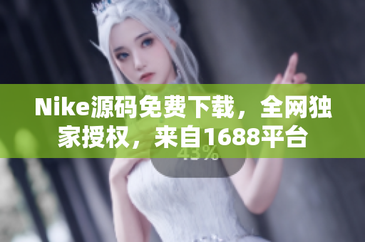 Nike源码免费下载，全网独家授权，来自1688平台