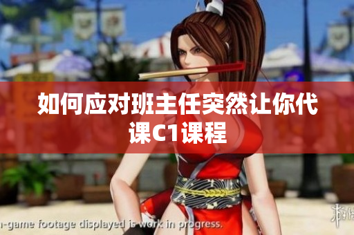 如何应对班主任突然让你代课C1课程