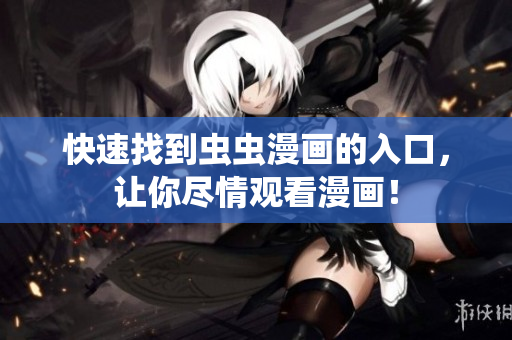 快速找到虫虫漫画的入口，让你尽情观看漫画！