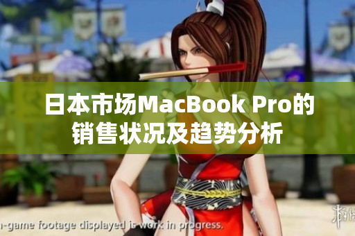 日本市场MacBook Pro的销售状况及趋势分析