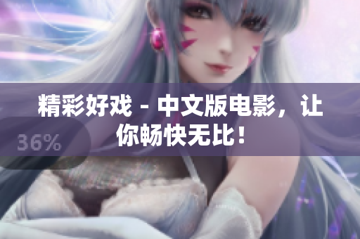 精彩好戏 - 中文版电影，让你畅快无比！