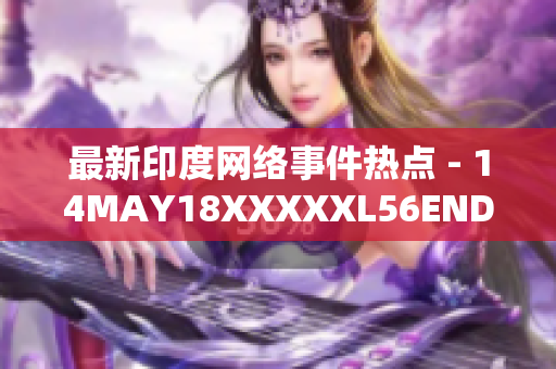 最新印度网络事件热点 - 14MAY18XXXXXL56ENDIA