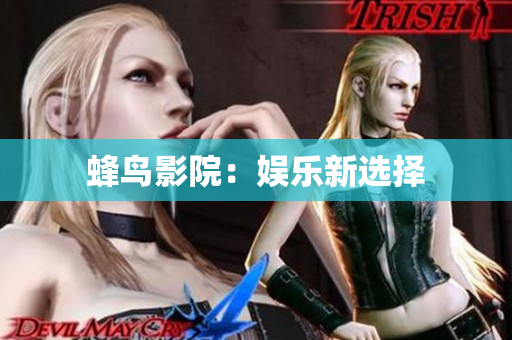 蜂鸟影院：娱乐新选择