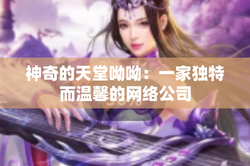 神奇的天堂呦呦：一家独特而温馨的网络公司