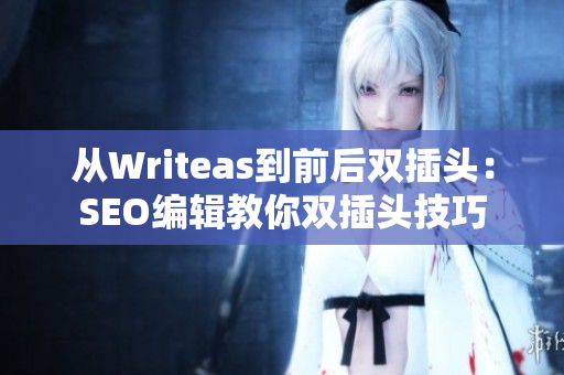 从Writeas到前后双插头：SEO编辑教你双插头技巧