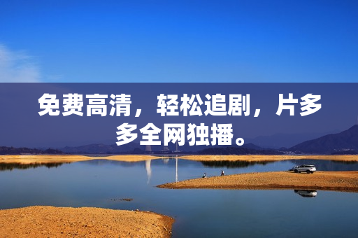 免费高清，轻松追剧，片多多全网独播。