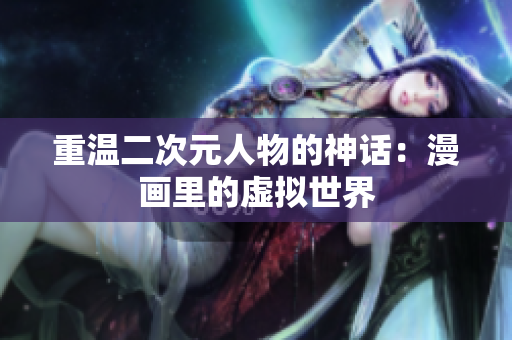 重温二次元人物的神话：漫画里的虚拟世界