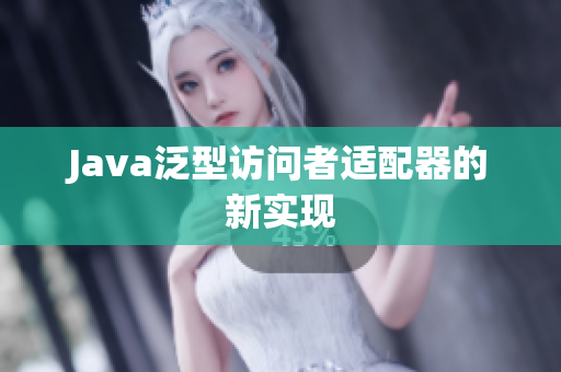 Java泛型访问者适配器的新实现