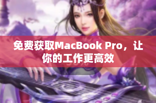 免费获取MacBook Pro，让你的工作更高效