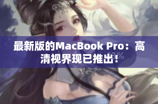 最新版的MacBook Pro：高清视界现已推出！