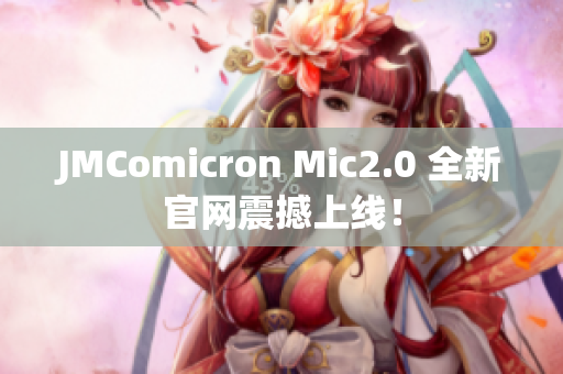 JMComicron Mic2.0 全新官网震撼上线！