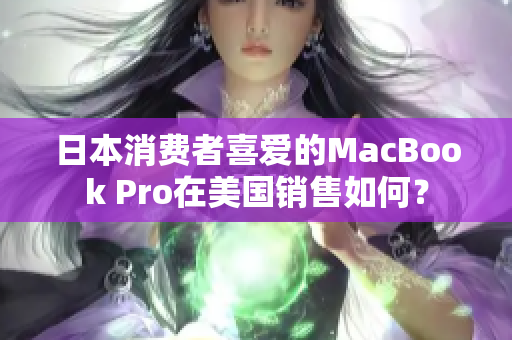 日本消费者喜爱的MacBook Pro在美国销售如何？