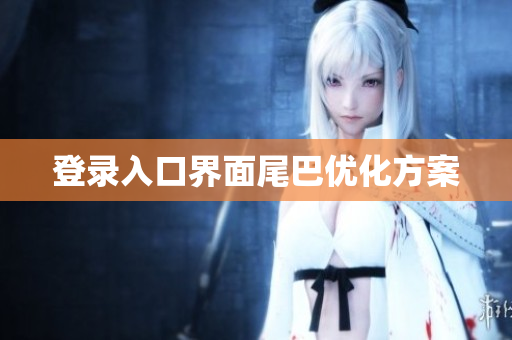 登录入口界面尾巴优化方案