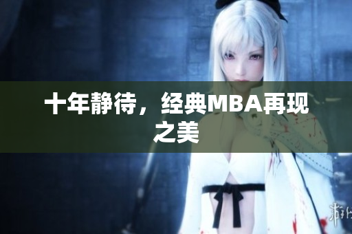 十年静待，经典MBA再现之美